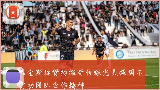 维金斯称赞约维奇传球完美强调不贪功团队合作精神