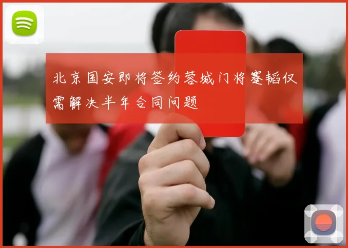 北京国安即将签约蓉城门将蹇韬仅需解决半年合同问题
